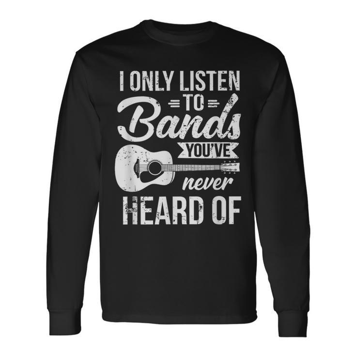 Listen To Bands You've Never Heard Of Indie Music Long Sleeve T-Shirt