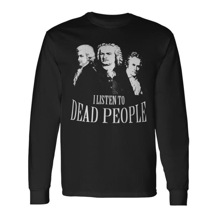 I Listen To Dead People Classical Music Long Sleeve T-Shirt