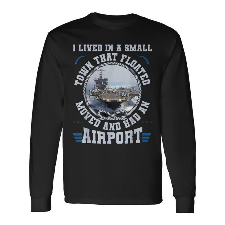 I Lived In A Small Town That Floated US Aircraft Carrier Long Sleeve T-Shirt
