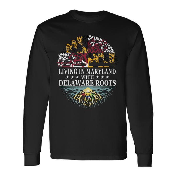 Living In Maryland With Delaware Roots Long Sleeve T-Shirt