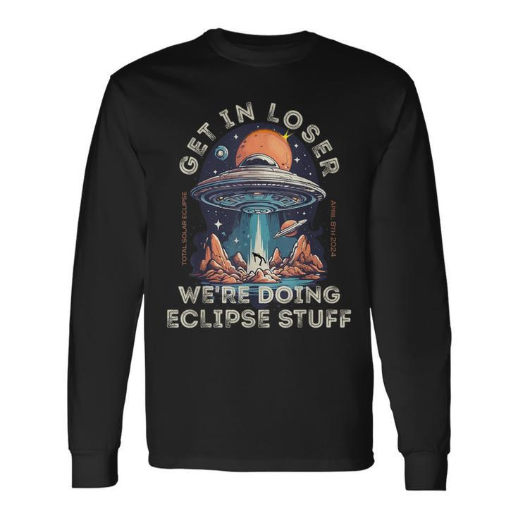 Get In Loser We're Doing Eclipse Stuff Eclipse 2024 Long Sleeve T-Shirt