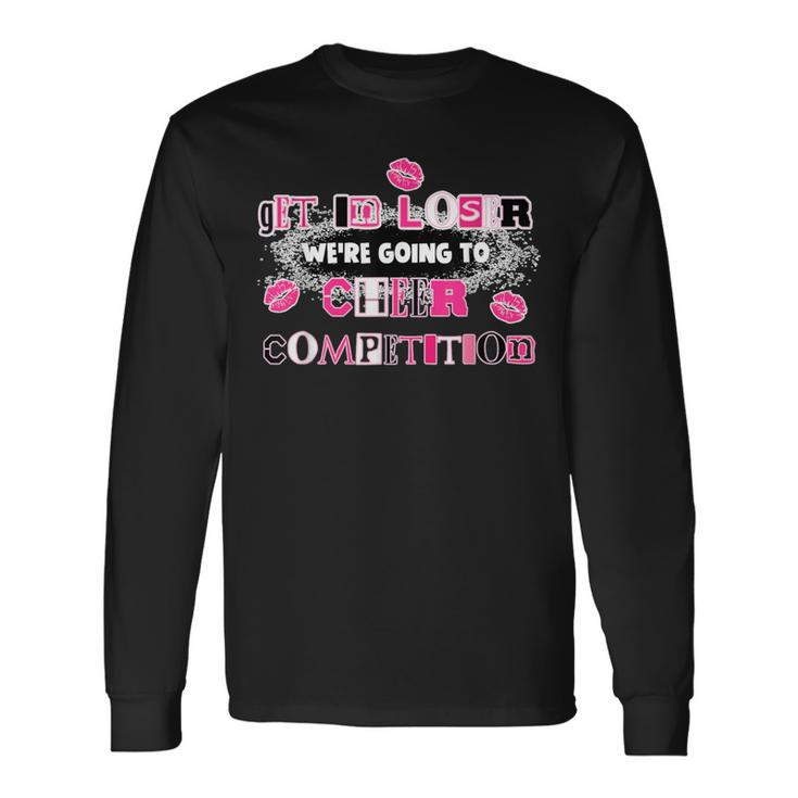 Get In Loser We're Going To Cheer Competition Apparel Long Sleeve T-Shirt