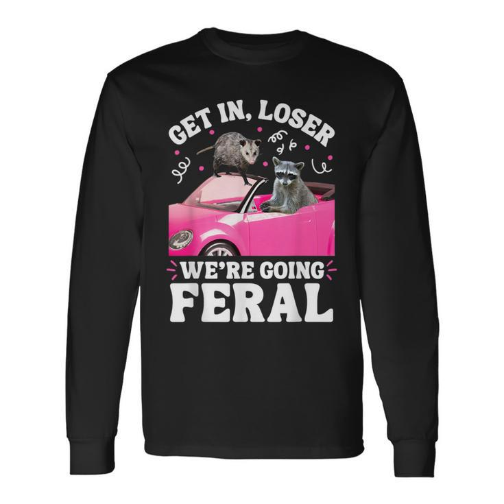 Get In Loser We’Re Going Feral Raccoon Opossum Meme Long Sleeve T-Shirt