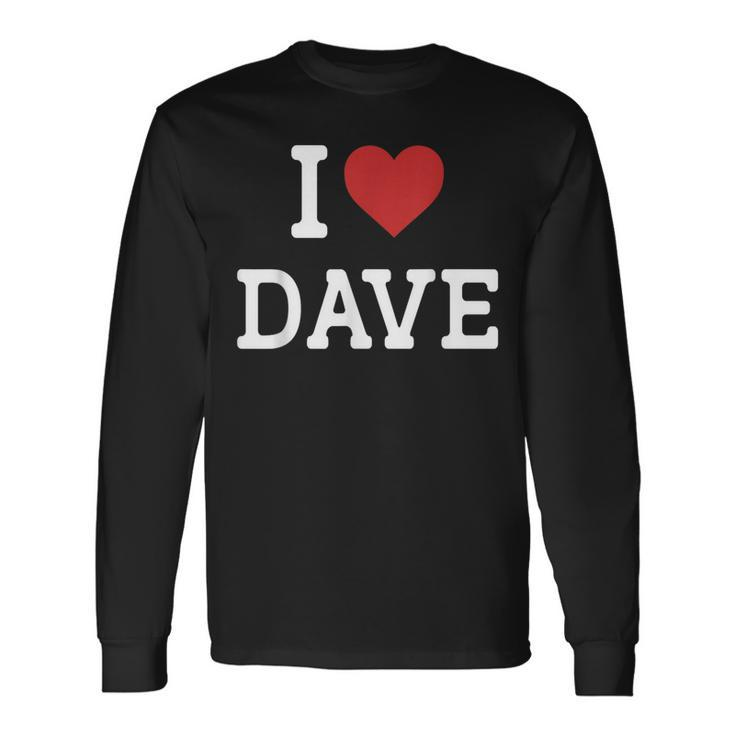 I Love Dave I Heart Dave For Dave Long Sleeve T-Shirt