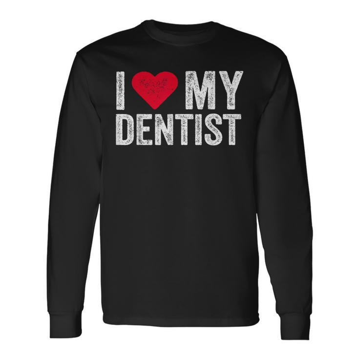 I Love My Dentist I Heart My Dentist Dental Asisstant Long Sleeve T-Shirt
