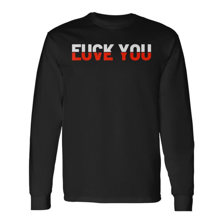 Love You Fuck You Love And Hate Long Sleeve T-Shirt