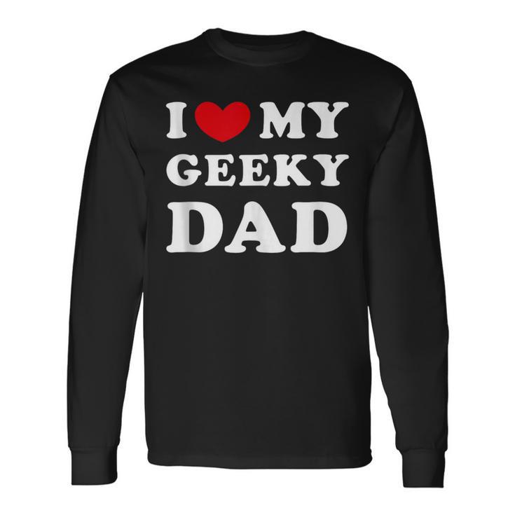 I Love My Geeky Dad I Heart My Geeky Dad Long Sleeve T-Shirt