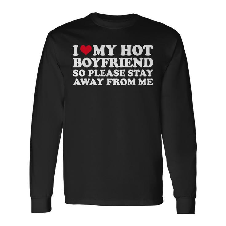I Love My Hot Boyfriend So Please Stay Away Long Sleeve T-Shirt