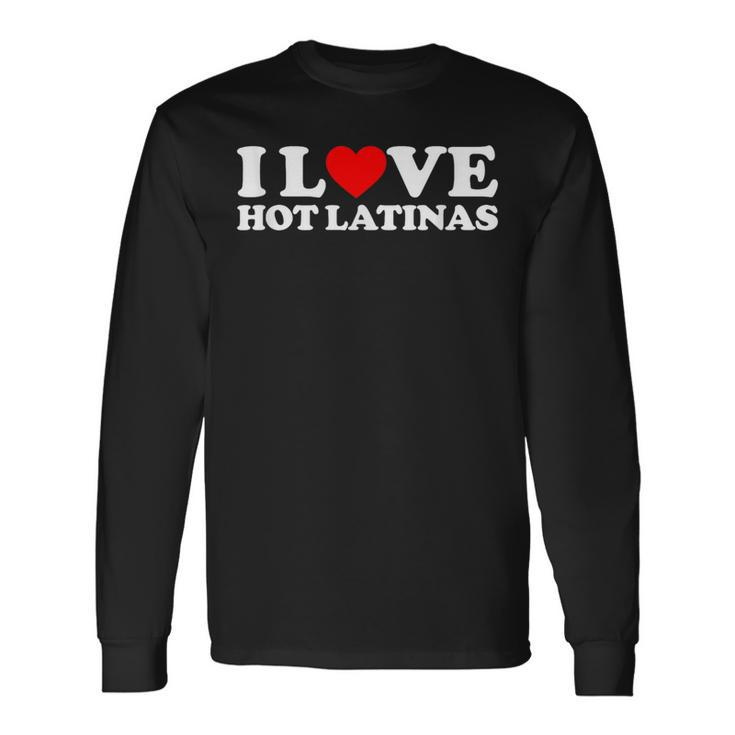 I Love Hot Latinas Long Sleeve T-Shirt