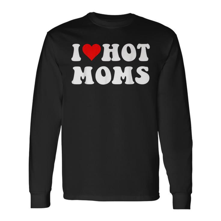 I Love Hot Moms I Heart Hot Moms Long Sleeve T-Shirt