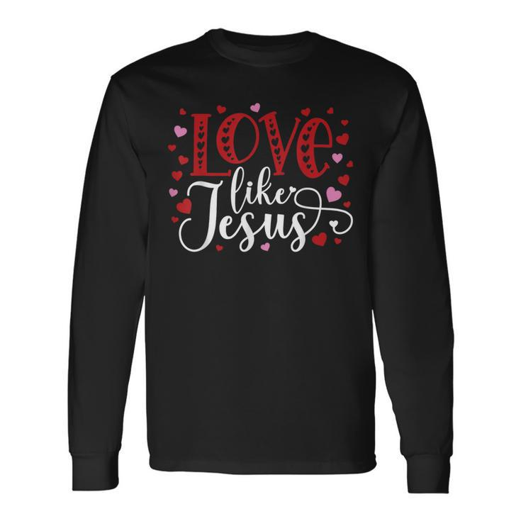 Love Like Jesus Valentines Day Hearts Long Sleeve T-Shirt