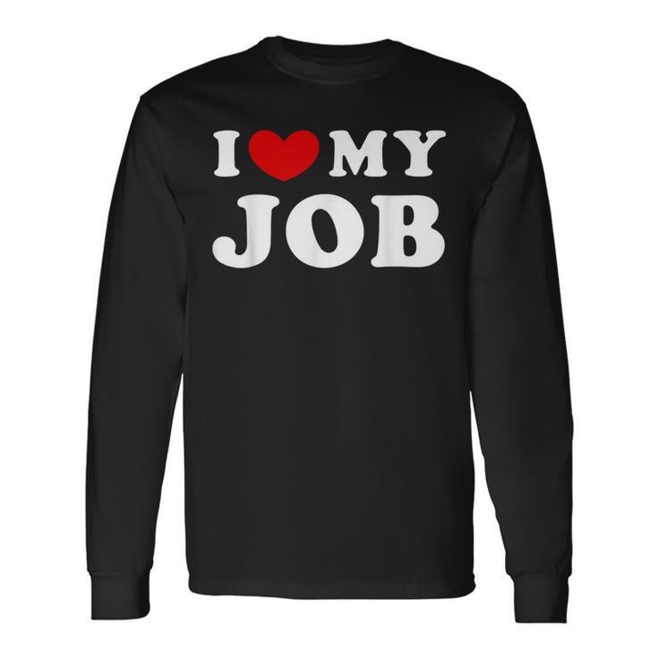 I Love My Job I Heart My Job Long Sleeve T-Shirt