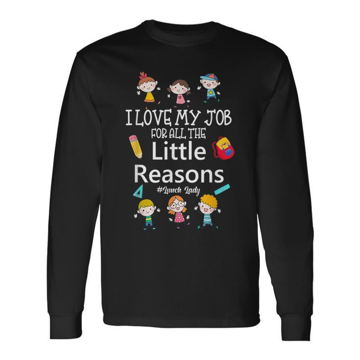 I Love My Job For All The Little Reasons Lunch Lady Long Sleeve T-Shirt Gifts ideas
