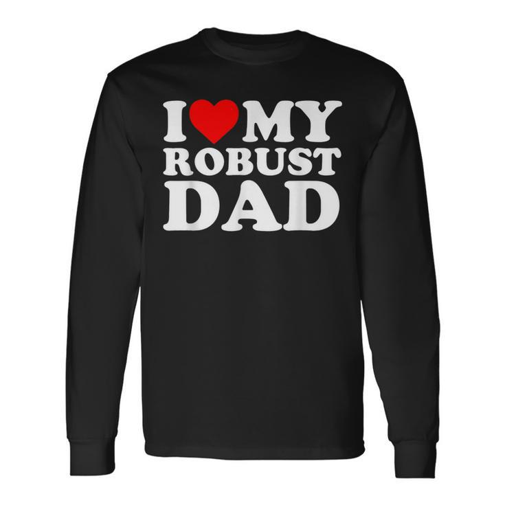 I Love My Robust Dad Happy Father Day Long Sleeve T-Shirt