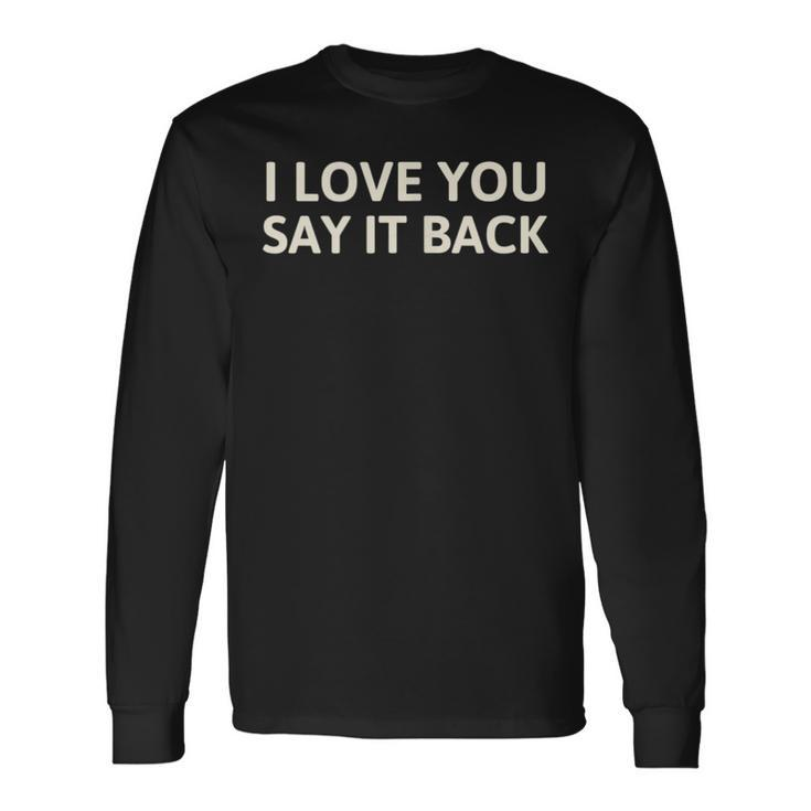 I Love You Say It Back Cute Y2k Aesthetic Long Sleeve T-Shirt Gifts ideas