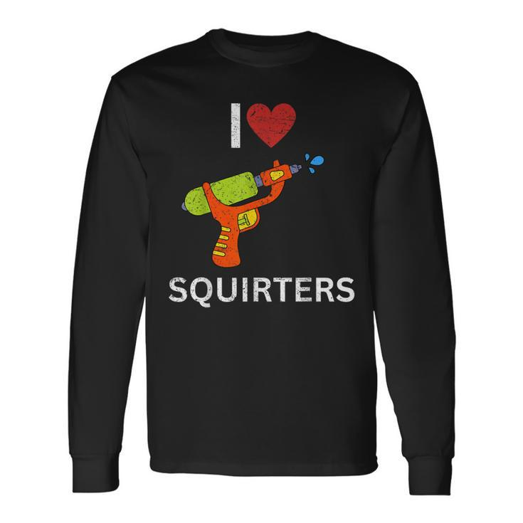 I Love Squirters Long Sleeve T-Shirt