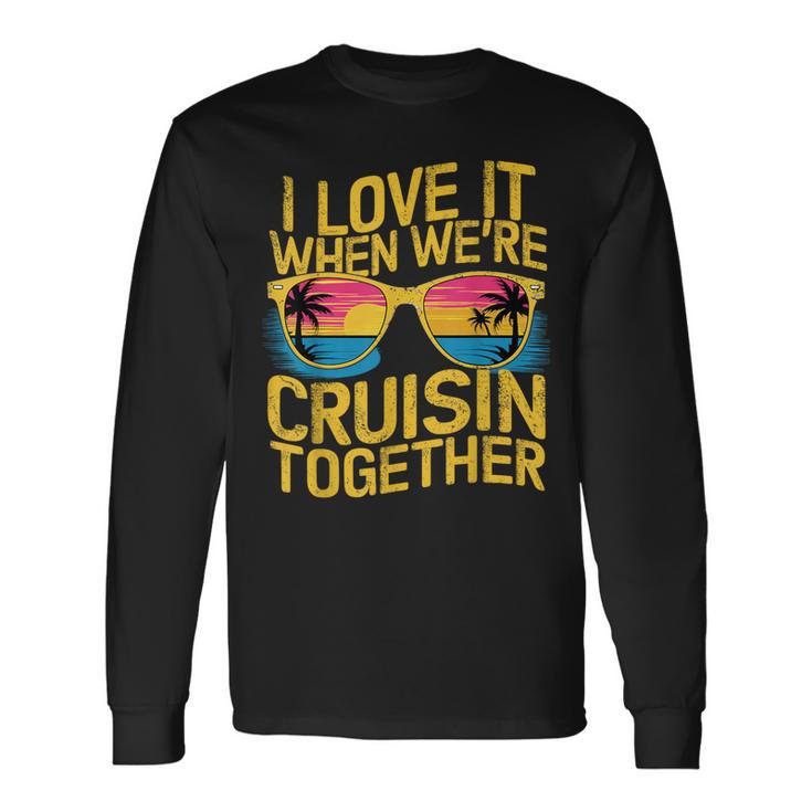 I Love It When We Re Cruising Together Cruise Ship Long Sleeve T-Shirt Gifts ideas