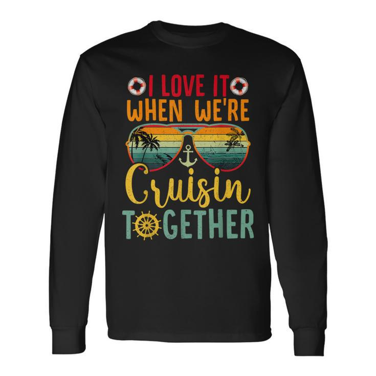 I Love It When We're Cruisin Together Cruise Couples Lovers Long Sleeve T-Shirt