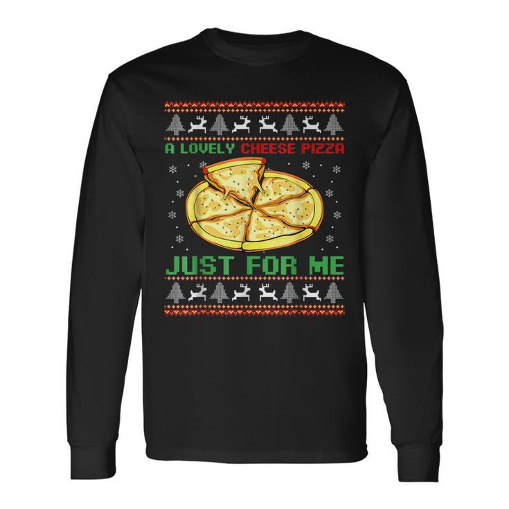 A Lovely Cheese Pizza Just For Me Christmas Pizzeria Cheesy Long Sleeve T-Shirt