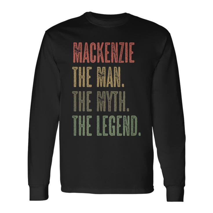 Mackenzie The Man The Myth The Legend  Boy Name Long Sleeve T-Shirt