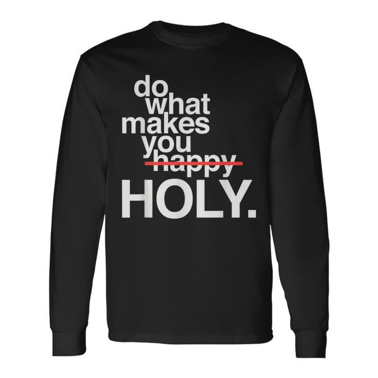 Do What Makes You Happy Holy Long Sleeve T-Shirt