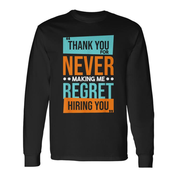Never Making Me Regret Hiring You Coworker Staff Employee Long Sleeve T-Shirt Gifts ideas