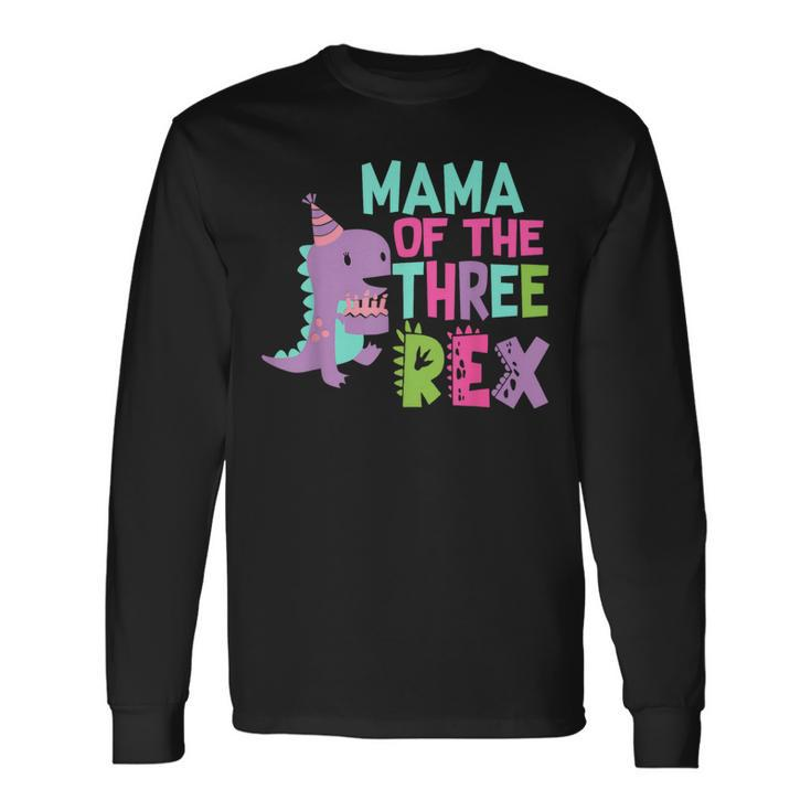 Mama Of The Three Rex Birthday Dinosaur Family Matching Long Sleeve T-Shirt Gifts ideas