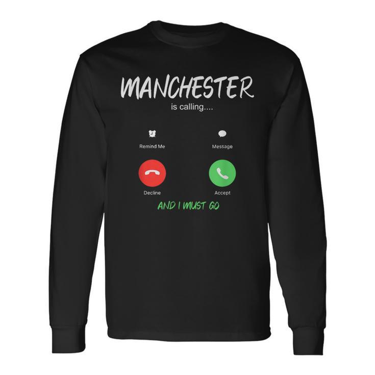 Manchester Is Calling And I Must Go England Traveling Long Sleeve T-Shirt
