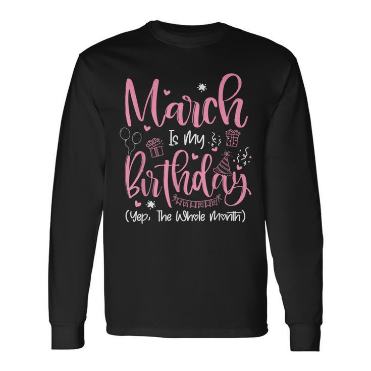 March Is My Birthday Month Yep The Whole Month Girl Long Sleeve T-Shirt