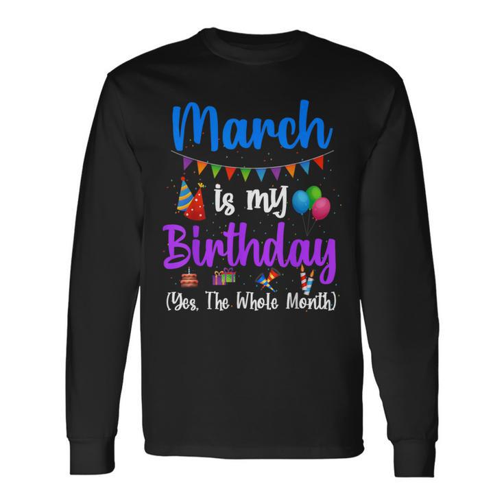 March Is My Birthday Yes The Whole Month March Bday Long Sleeve T-Shirt