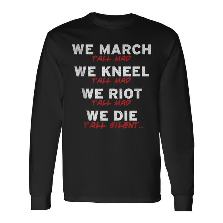 We March Kneel Riot Die Y'all Mad And Silent Long Sleeve T-Shirt