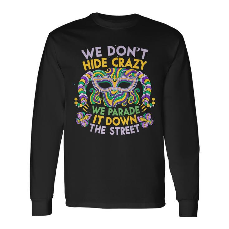 Mardi Gras Parade Street We Don't Hide Crazy Parade Long Sleeve T-Shirt