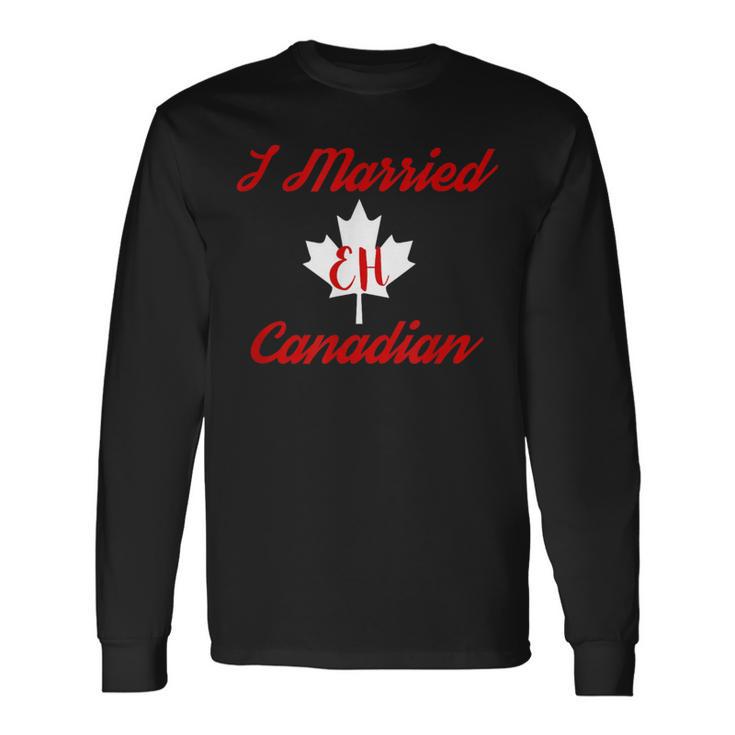 I Married Eh Canadian Marriage Long Sleeve T-Shirt