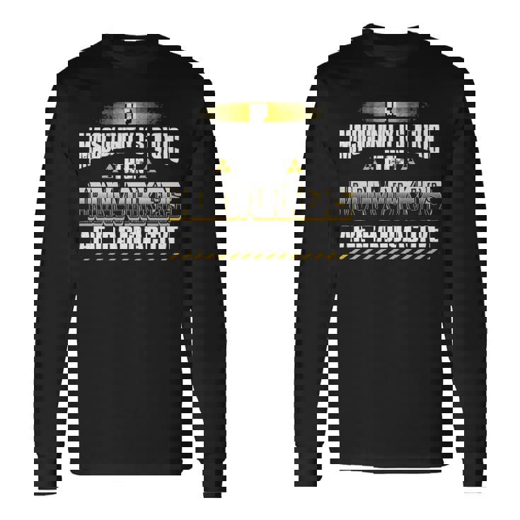 If Masculinity Is Toxic The Ironworker Are Radioactive Long Sleeve T-Shirt