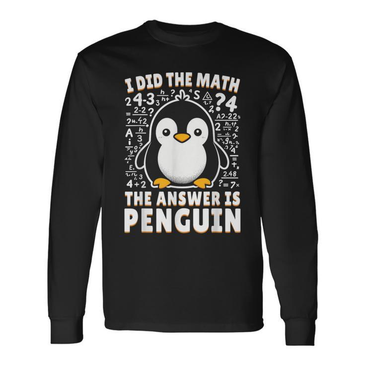 I Did The Math The Answer Is Penguin Penguin Lover Long Sleeve T-Shirt
