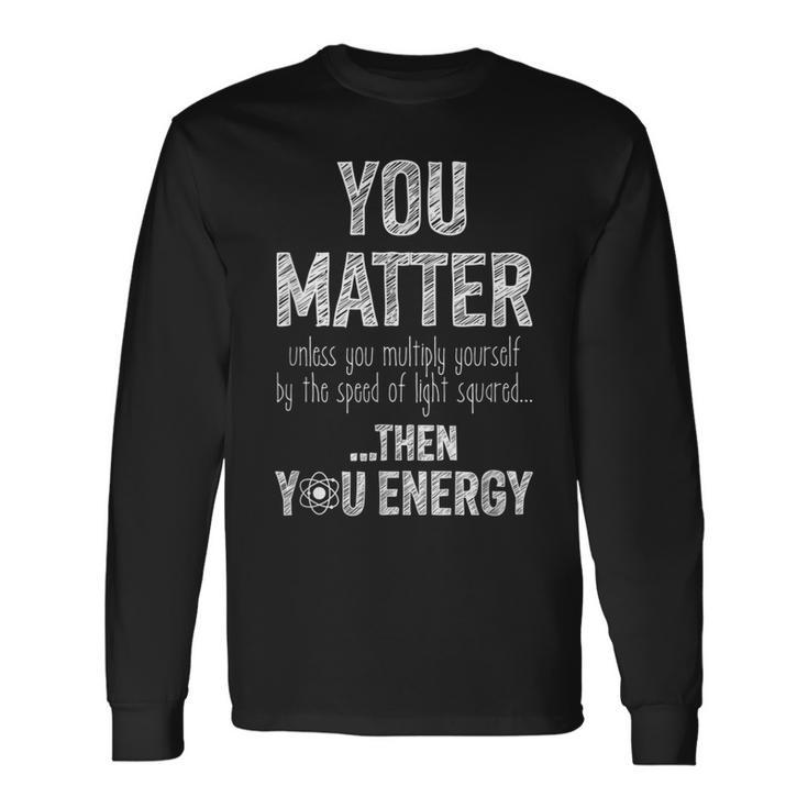 You Matter Speed Of Light Energy Atom Long Sleeve T-Shirt