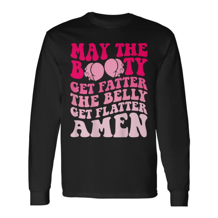 May The Booty Get Fatter The Belly Get Flatter Retro On Back Long Sleeve T-Shirt
