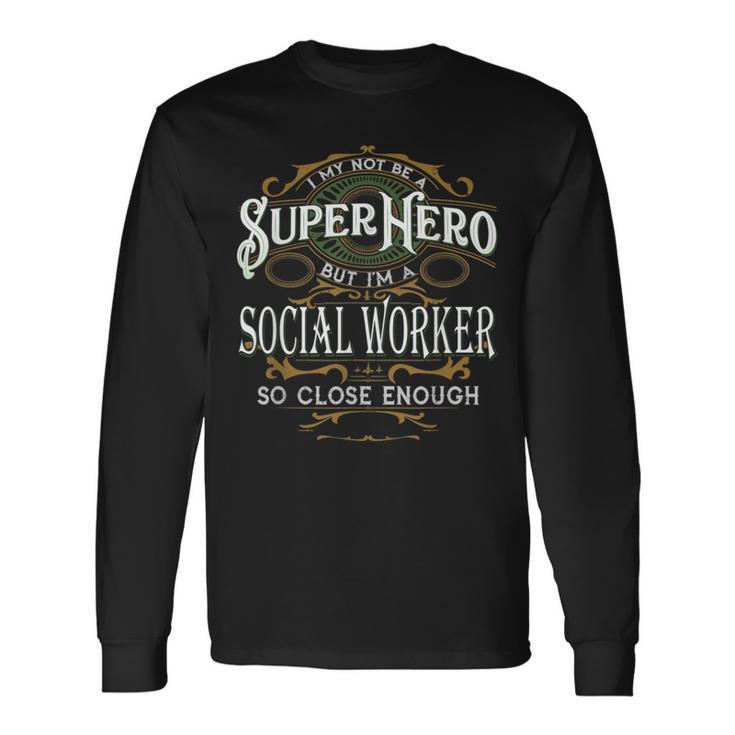 I May Not Be A Superhero But I'm A Social Worker Long Sleeve T-Shirt