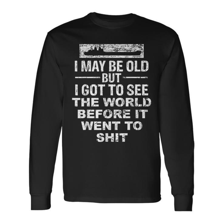 I May Be Old But I Got To See The World Before It Went To Long Sleeve T-Shirt