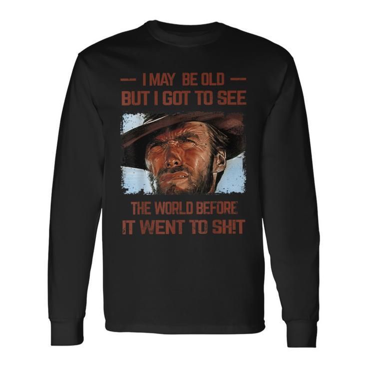 I May Be Old But I Got To See The World Before It Went To Long Sleeve T-Shirt