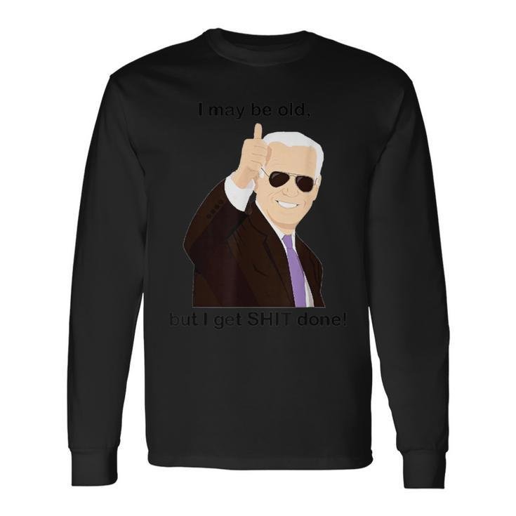 I May Be Old But I Get Shit Done Long Sleeve T-Shirt