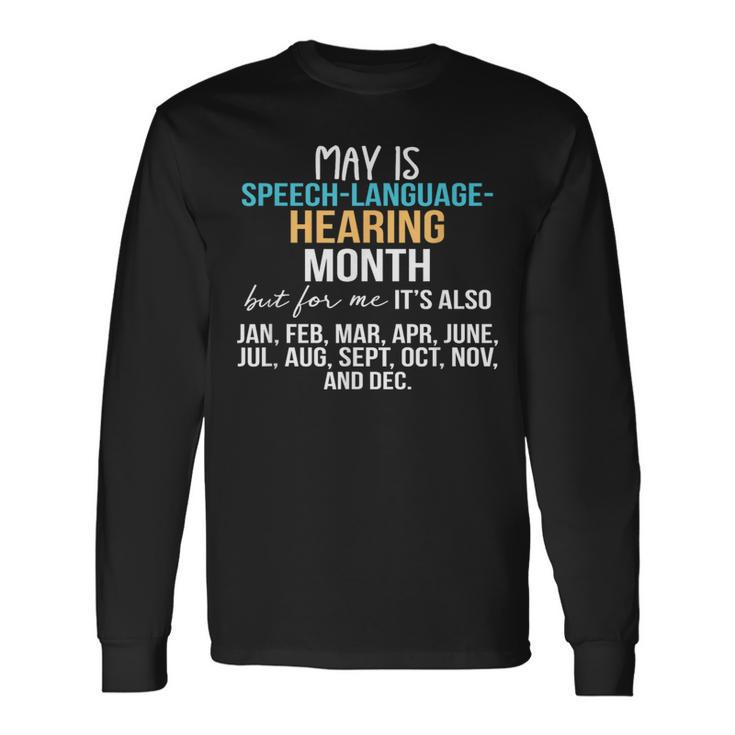 May Is Speech Language Hearing Month But For Me It's Jan Feb Long Sleeve T-Shirt