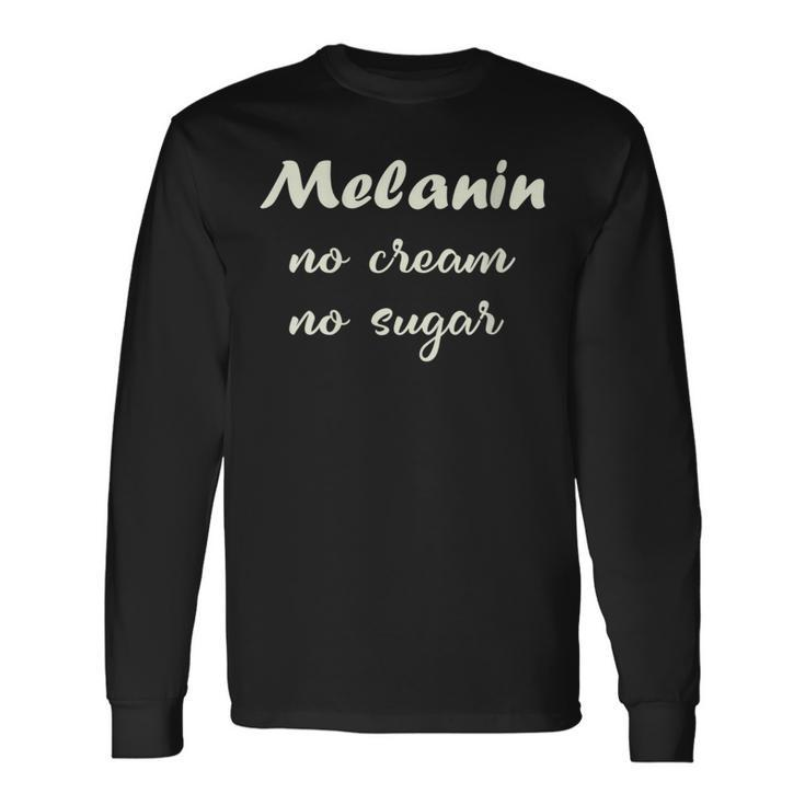 Melanin No Cream No Sugar Strong Black Woman Long Sleeve T-Shirt