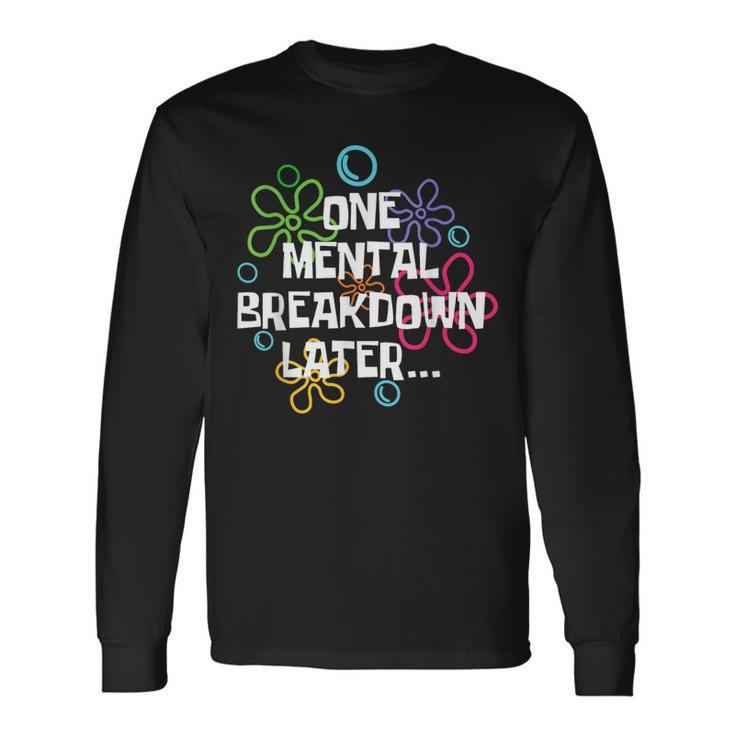 Mental Health Awareness Support One Mental Breakdown Later Long Sleeve T-Shirt