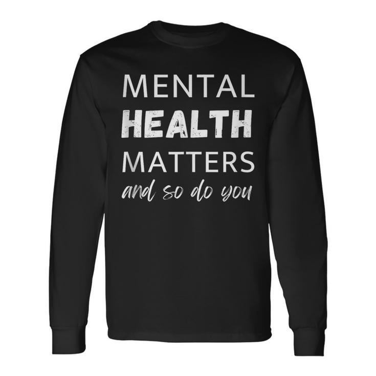 Mental Health Workers Mental Health Matters And So Do You Long Sleeve T-Shirt