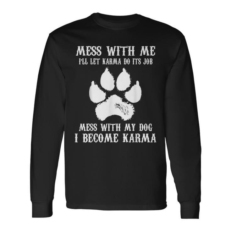 Mess With My Dog I Become Karma Pet Dog Lover Saying Long Sleeve T-Shirt