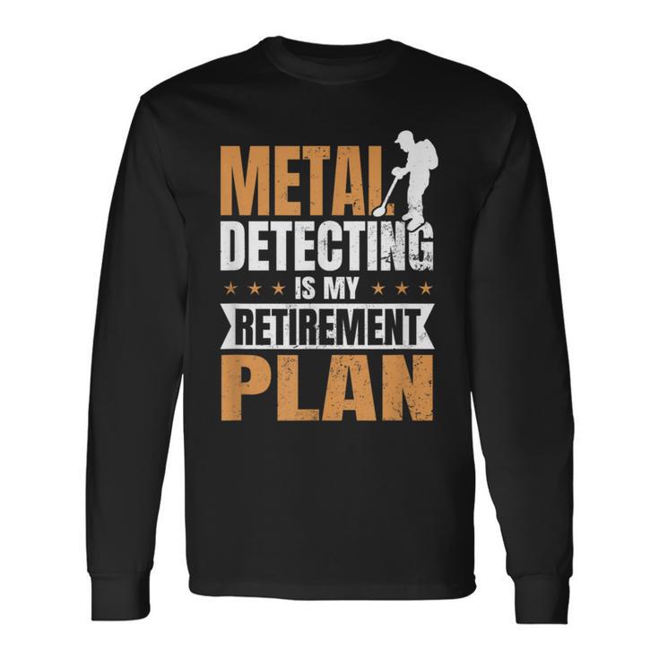 Metal Detecting Is My Retirement Plan Long Sleeve T-Shirt Gifts ideas