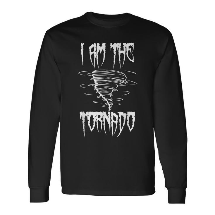 Meteorologist Weather Forecaster Weatherman I Am The Tornado Long Sleeve T-Shirt
