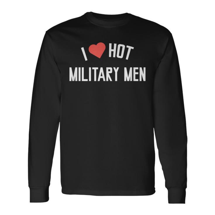 Military I Love Hot Military Men Long Sleeve T-Shirt