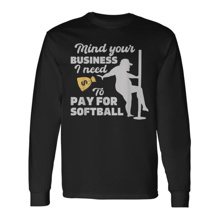 Mind Your Business I Need Money To Pay For Softball Long Sleeve T-Shirt